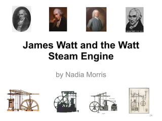 James Watt and the Watt Steam Engine by Nadia Morris 