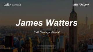 James Watters
SVP Strategy, Pivotal
 