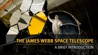 THE JAMES WEBB SPACE TELESCOPE
              A BRIEF INTRODUCTION
 