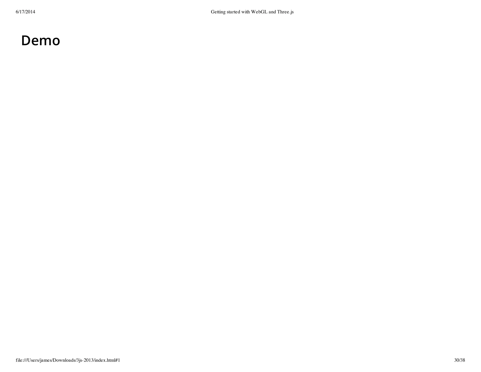 6/17/2014 Getting started with WebGL and Three.js
file:///Users/james/Downloads/3js-2013/index.html#1 30/38
Demo
 