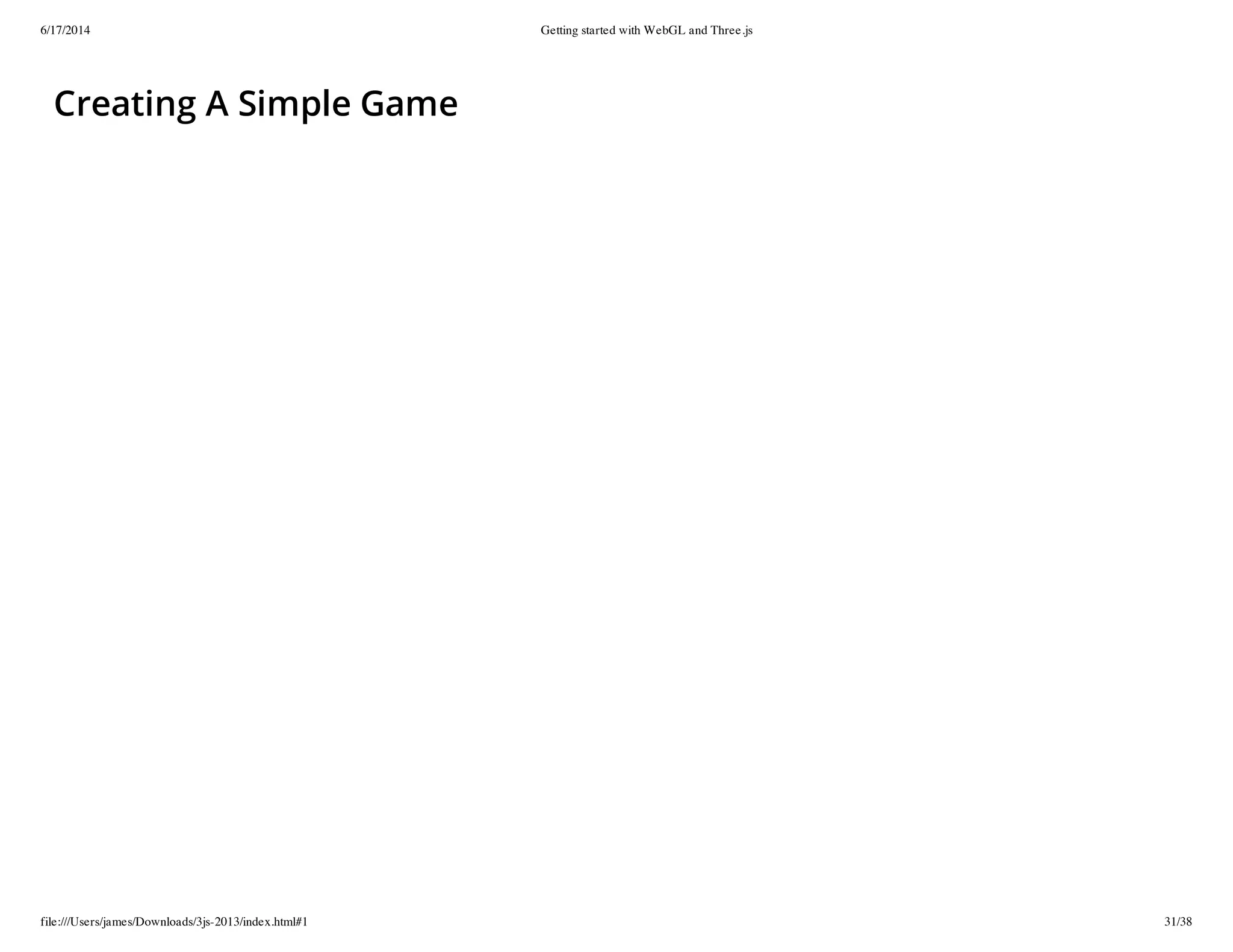 6/17/2014 Getting started with WebGL and Three.js
file:///Users/james/Downloads/3js-2013/index.html#1 31/38
Creating A Simple Game
 
