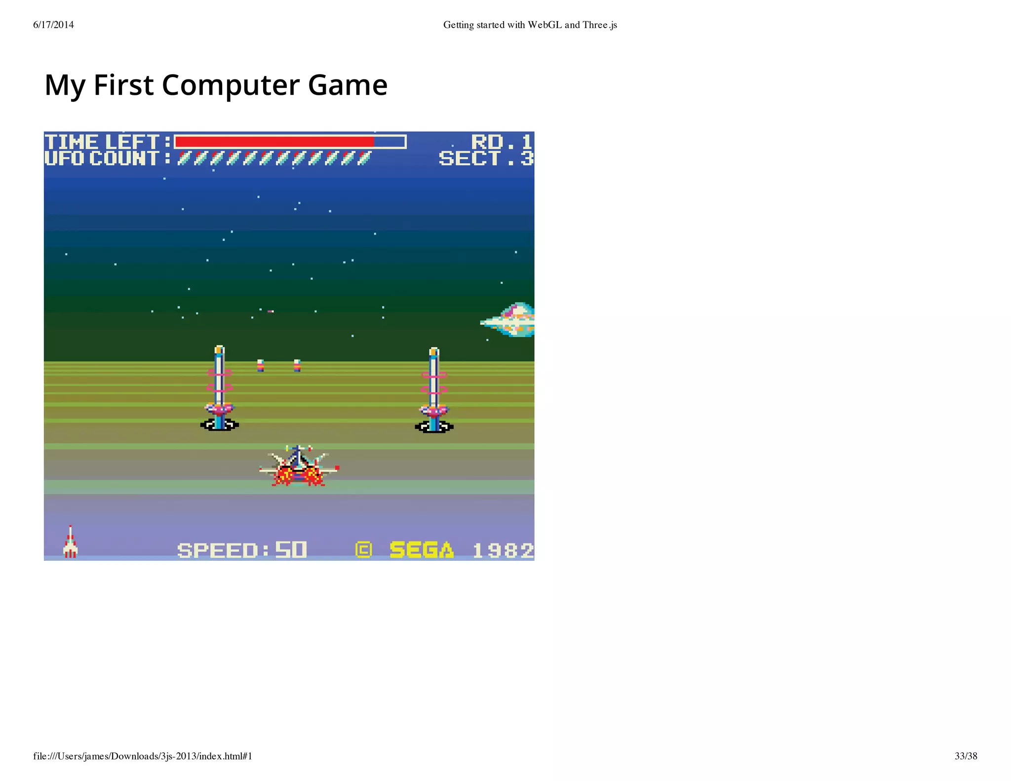6/17/2014 Getting started with WebGL and Three.js
file:///Users/james/Downloads/3js-2013/index.html#1 33/38
My First Computer Game
 
