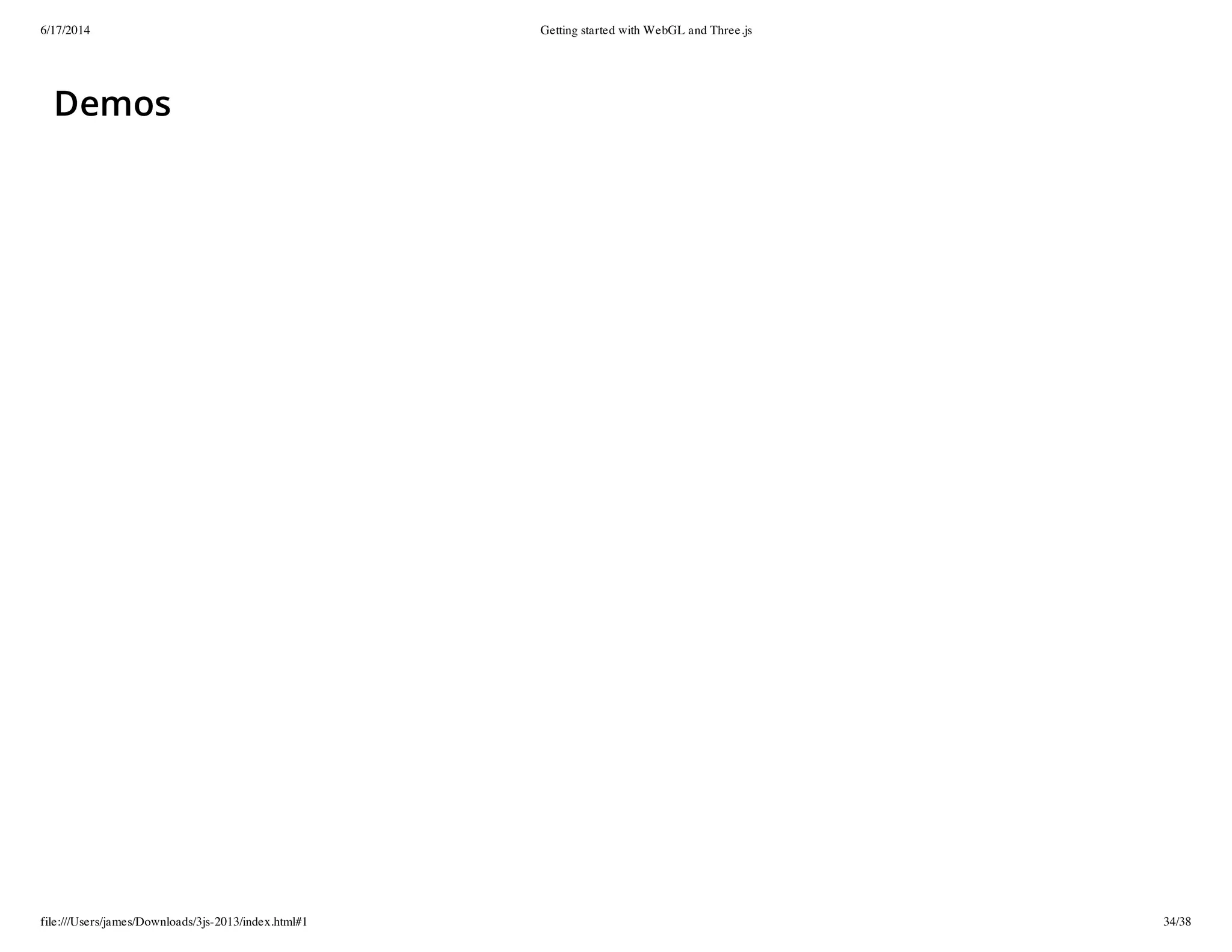 6/17/2014 Getting started with WebGL and Three.js
file:///Users/james/Downloads/3js-2013/index.html#1 34/38
Demos
 