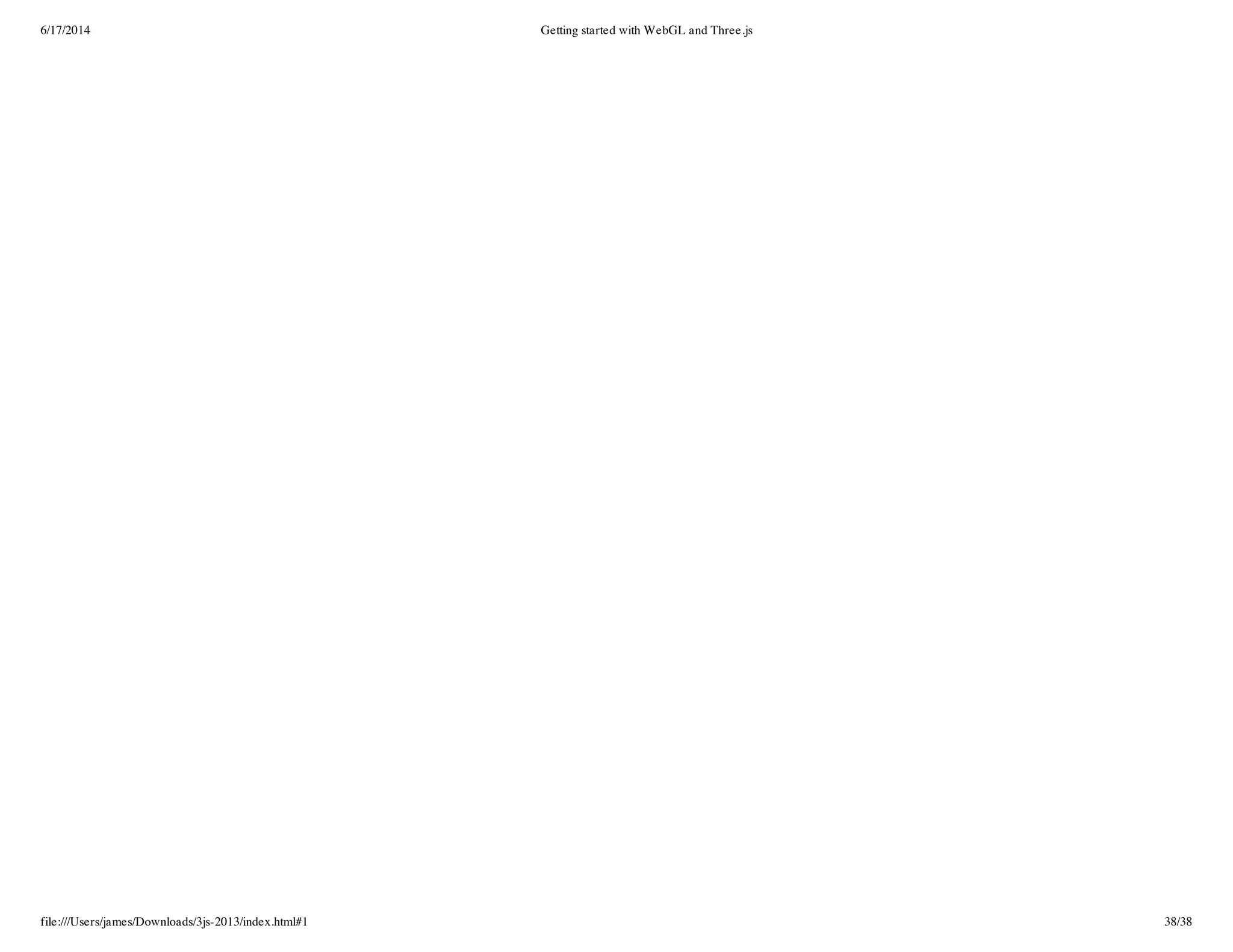 6/17/2014 Getting started with WebGL and Three.js
file:///Users/james/Downloads/3js-2013/index.html#1 38/38
 
