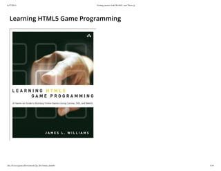 6/17/2014 Getting started with WebGL and Three.js
file:///Users/james/Downloads/3js-2013/index.html#1 3/38
Learning HTML5 Game Programming
 