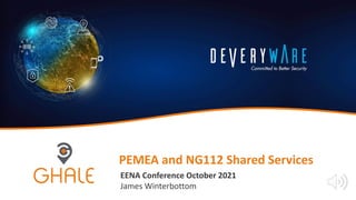 PEMEA and NG112 Shared Services
EENA Conference October 2021
James Winterbottom
 