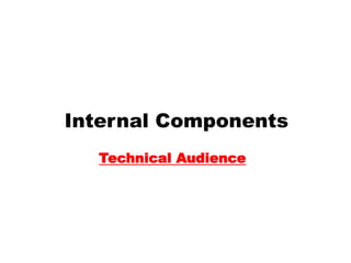 Internal Components
  Technical Audience
 