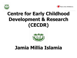 Centre for Early Childhood
Development & Research
(CECDR)
Jamia Millia Islamia
 