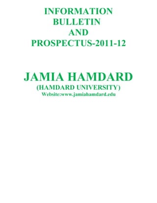INFORMATION
BULLETIN
AND
PROSPECTUS-2011-12
JAMIA HAMDARD
(HAMDARD UNIVERSITY)
Website:www.jamiahamdard.edu
 
