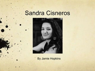 Sandra Cisneros




    By Jamie Hopkins
 