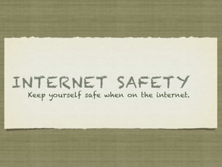 INTERNET SAFET Y
 Keep yourself safe when on the internet.
 