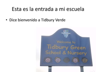 Esta es la entrada a mi escuela
• Dice bienvenido a Tidbury Verde

 