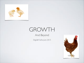 GROWTH
And Beyond

DigitalK Soﬁa June 2013
 