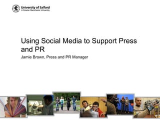 Using Social Media to Support Press
and PR
Jamie Brown, Press and PR Manager
 