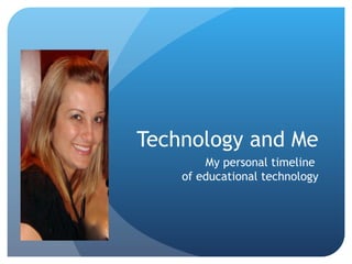 Technology and Me My personal timeline  of educational technology 