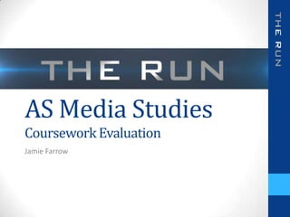 AS Media Studies
CourseworkEvaluation
Jamie Farrow
 