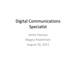 Digital Communications Specialist  Jamie Favreau Magna Powertrain August 26, 2011  