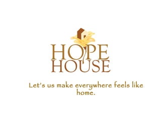 Let’s us make everywhere feels like home. 