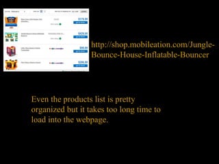 http://shop.mobileation.com/Jungle-Bounce-House-Inflatable-Bouncer Even the products list is pretty organized but it takes too long time to load into the webpage. 
