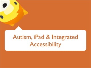 Autism, iPad & Integrated
      Accessibility
 