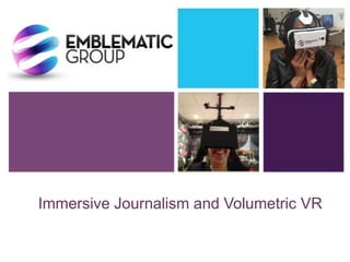 Immersive Journalism and Volumetric VR
 