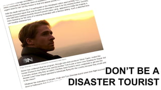 DON’T BE A
DISASTER TOURIST
 