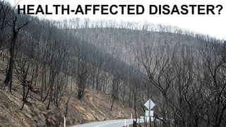 HEALTH-AFFECTED DISASTER?
 