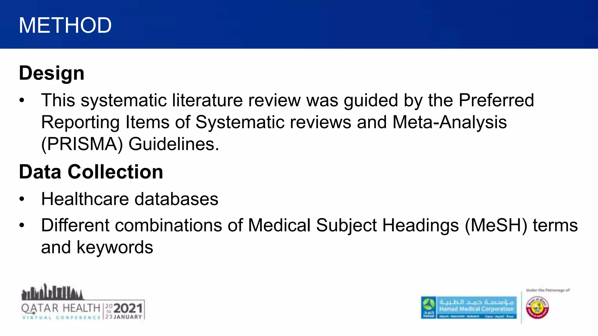 Design
• This systematic literature review was guided by the Preferred
Reporting Items of Systematic reviews and Meta-Analysis
(PRISMA) Guidelines.
Data Collection
• Healthcare databases
• Different combinations of Medical Subject Headings (MeSH) terms
and keywords
METHOD
 