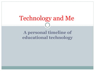 Technology and Me
A personal timeline of
educational technology

 