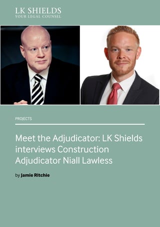 PROJECTS
Meet the Adjudicator: LK Shields
interviews Construction
Adjudicator Niall Lawless
by Jamie Ritchie
 
