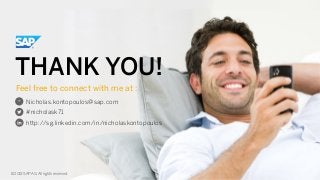 THANK YOU!
Feel free to connect with me at :
Nicholas.kontopoulos@sap.com
#nicholask71
http://sg.linkedin.com/in/nicholaskontopoulos

© 2013 SAP AG. All rights reserved.

 