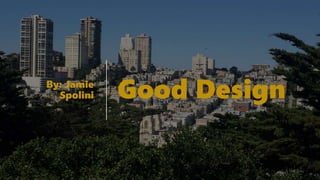 Good DesignBy: Jamie
Spolini
 
