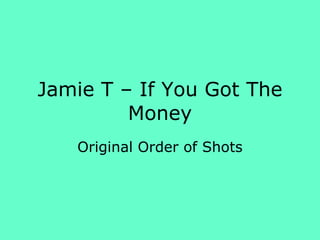 Jamie T – If You Got The Money Original Order of Shots 