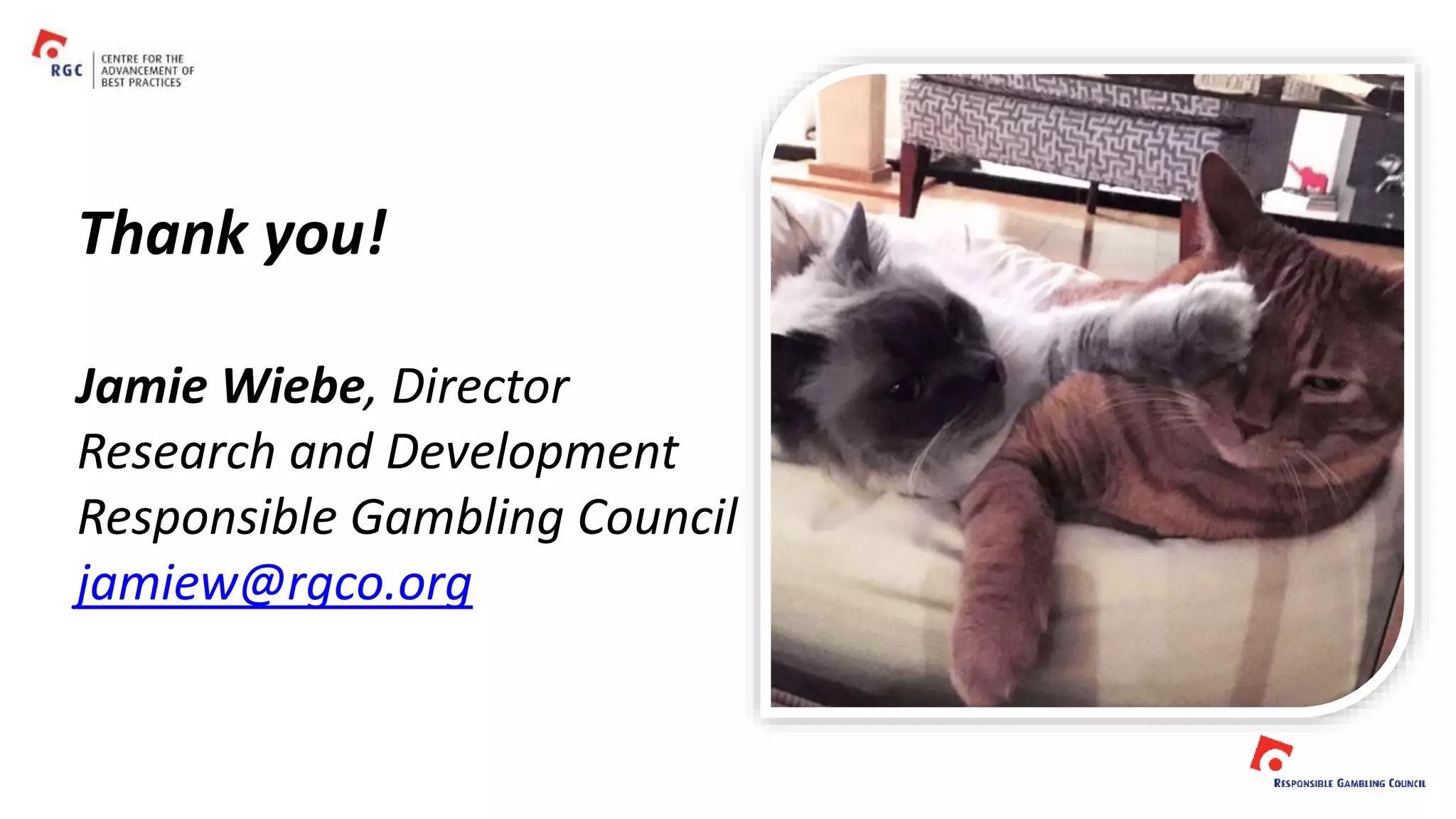 Thank you!
Jamie Wiebe, Director
Research and Development
Responsible Gambling Council
jamiew@rgco.org
 
