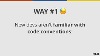 New devs aren't familiar with
code conventions.
WAY #1 😓
 