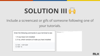 SOLUTION III 🙌
Include a screencast or gifs of someone following one of
your tutorials.
 