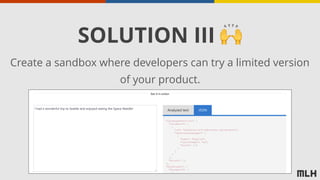 SOLUTION III 🙌
Create a sandbox where developers can try a limited version
of your product.
 