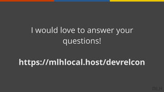 I would love to answer your
questions!
https://mlhlocal.host/devrelcon
 