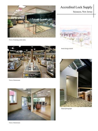 Accredited Lock Supply
                                                        Secaucus, New Jersey




View of training center entry




                                Initial design sketch




View of showroom




                                Detail photograph




View of showroom
 