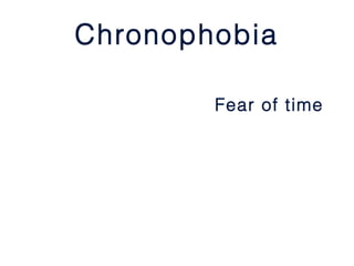 Chronophobia

        Fear of time
 