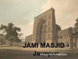 JAMI MASJID -
JaunpurHistory Of Architecture
 