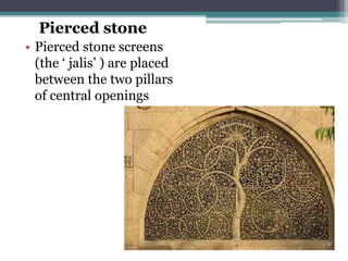 Pierced stone
• Pierced stone screens
(the ‘ jalis’ ) are placed
between the two pillars
of central openings
 