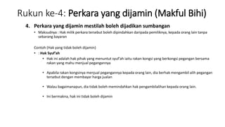 Rukun ke-4: Perkara yang dijamin (Makful Bihi)
4. Perkara yang dijamin mestilah boleh dijadikan sumbangan
• Maksudnya : Hak milik perkara tersebut boleh dipindahkan daripada pemiliknya, kepada orang lain tanpa
sebarang bayaran
Contoh (Hak yang tidak boleh dijamin)
• : Hak Syuf’ah
• Hak ini adalah hak pihak yang menuntut syuf’ah iaitu rakan kongsi yang berkongsi pegangan bersama
rakan yang mahu menjual pegangannya
• Apabila rakan kongsinya menjual pegangannya kepada orang lain, dia berhak mengambil alih pegangan
tersebut dengan membayar harga jualan
• Walau bagaimanapun, dia tidak boleh memindahkan hak pengambilalihan kepada orang lain.
• Ini bermakna, hak ini tidak boleh dijamin
 