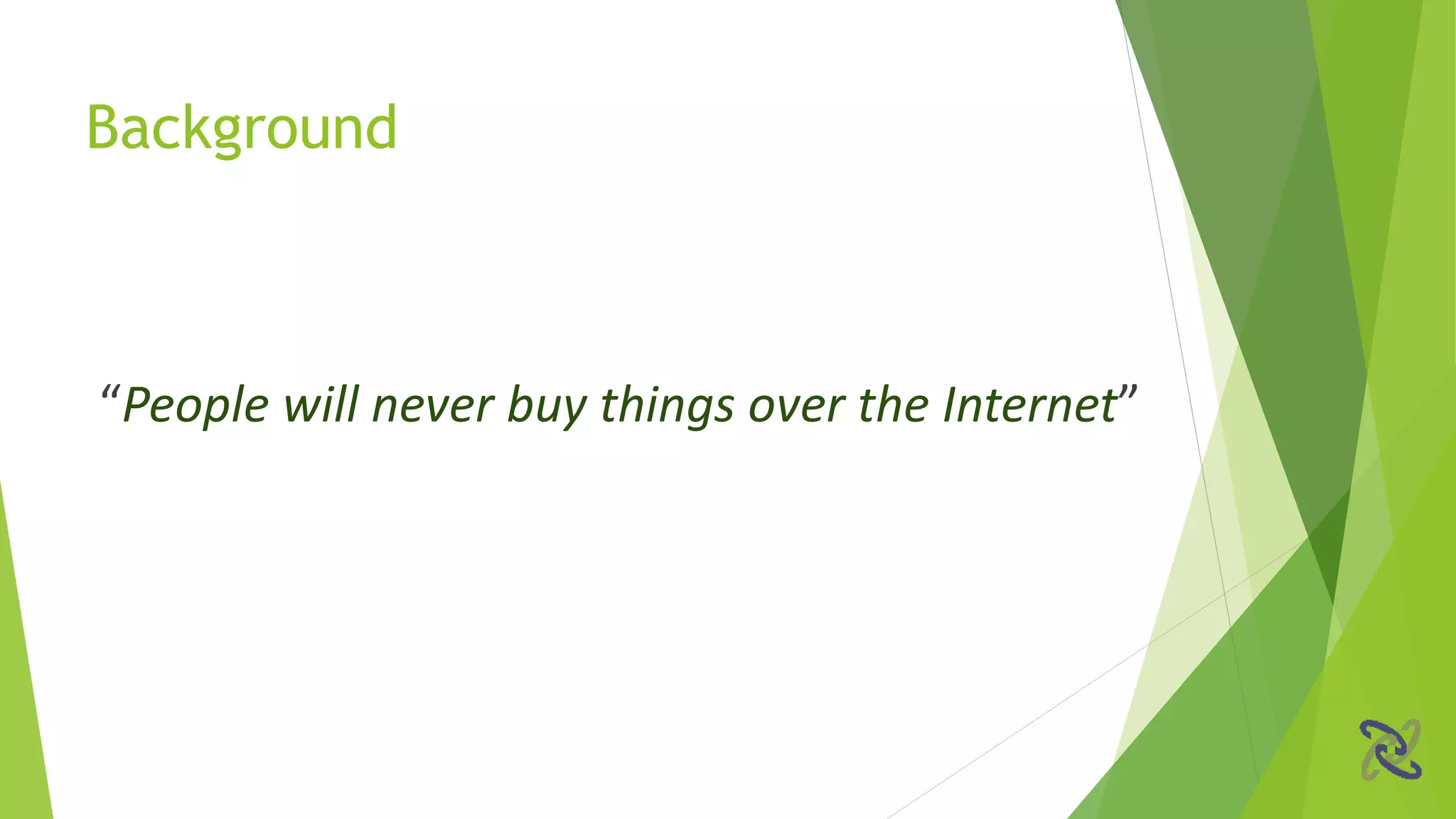 “People will never buy things over the Internet”
Background
 