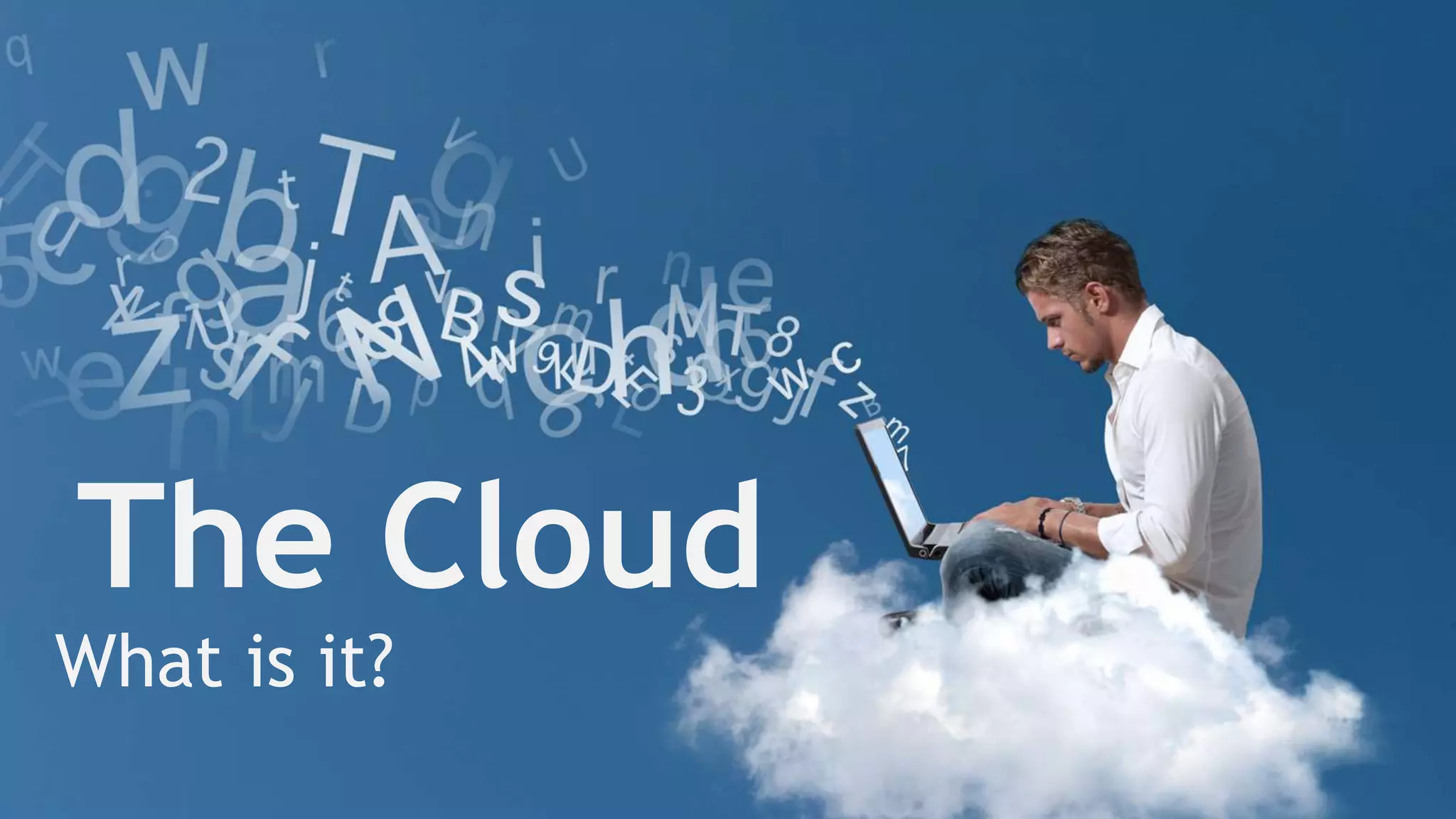 The Cloud
What is it?
 