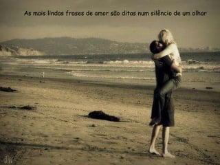 As mais lindas frases de amor são ditas num silêncio de um olhar 