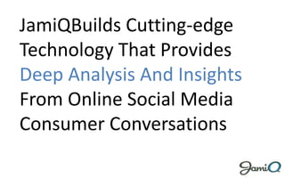 JamiQBuilds Cutting-edge Technology That Provides Deep Analysis And Insights From Online Social Media Consumer Conversations 