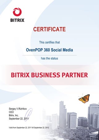 CERTIFICATE

                                        This certifies that

                      OvenPOP 360 Social Media
                                          has the status




Sergey V.Rizhikov
CEO
Bitrix, Inc.
September 22, 2011


Valid from September 22, 2011 till September 22, 2012
 