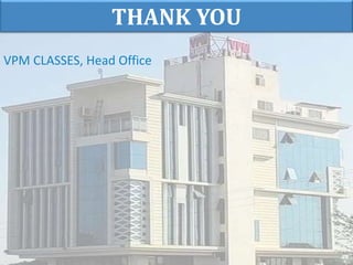 THANK YOU
VPM CLASSES, Head Office
 