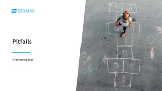 Overcoming fear
Pitfalls
 